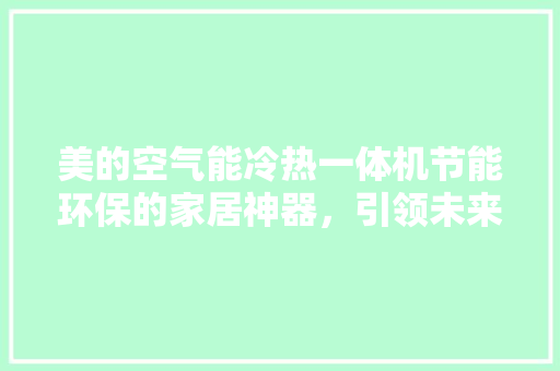 美的空气能冷热一体机节能环保的家居神器，引领未来生活新潮流 综合便民