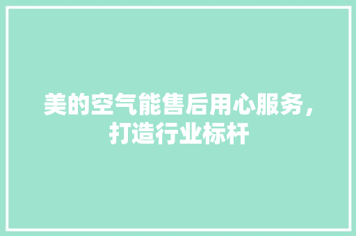 美的空气能售后用心服务，打造行业标杆 厨房维修