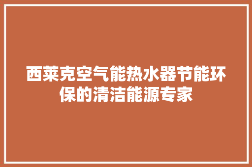 西莱克空气能热水器节能环保的清洁能源专家 汽车维修