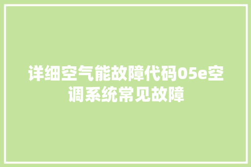 详细空气能故障代码05e空调系统常见故障 汽车维修