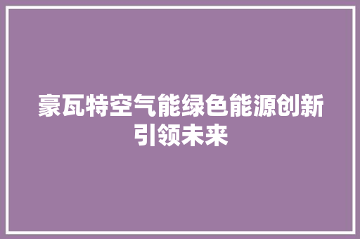 豪瓦特空气能绿色能源创新引领未来