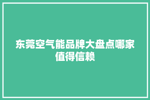 东莞空气能品牌大盘点哪家值得信赖