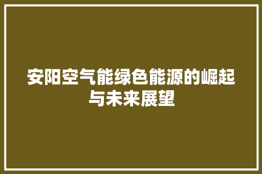 安阳空气能绿色能源的崛起与未来展望