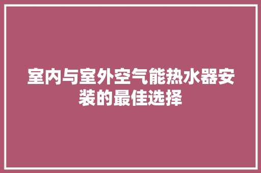 室内与室外空气能热水器安装的最佳选择