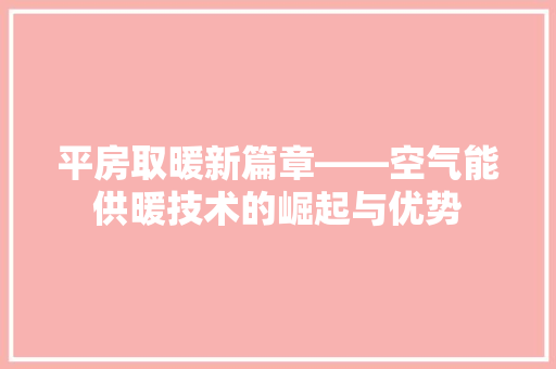 平房取暖新篇章——空气能供暖技术的崛起与优势 汽车维修