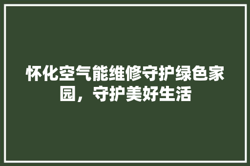 怀化空气能维修守护绿色家园，守护美好生活 墙体维修