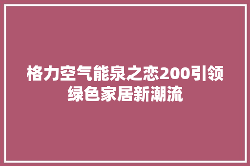 格力空气能泉之恋200引领绿色家居新潮流