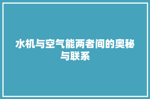 水机与空气能两者间的奥秘与联系