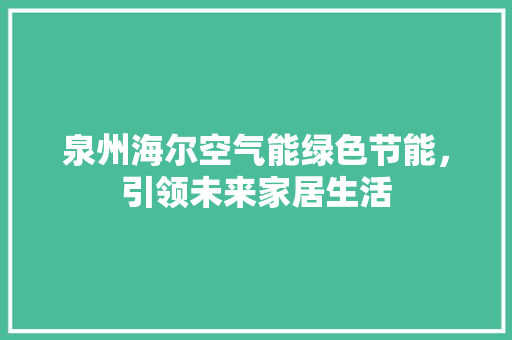 泉州海尔空气能绿色节能，引领未来家居生活