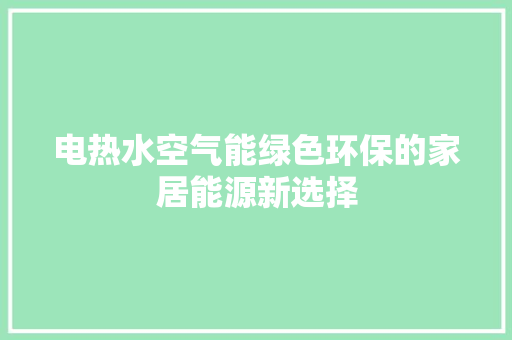 电热水空气能绿色环保的家居能源新选择 汽车维修