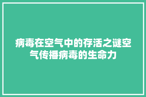 病毒在空气中的存活之谜空气传播病毒的生命力 综合便民