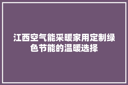 江西空气能采暖家用定制绿色节能的温暖选择