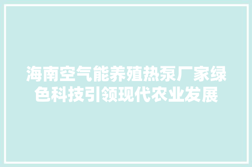 海南空气能养殖热泵厂家绿色科技引领现代农业发展
