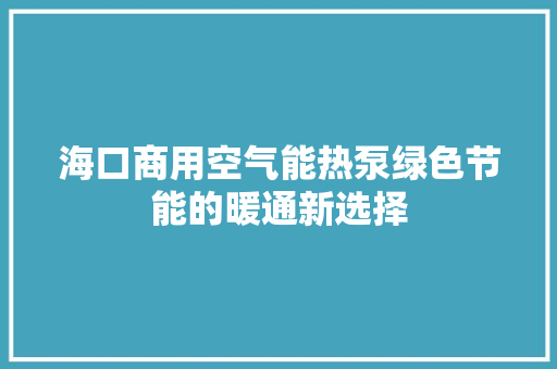 海口商用空气能热泵绿色节能的暖通新选择