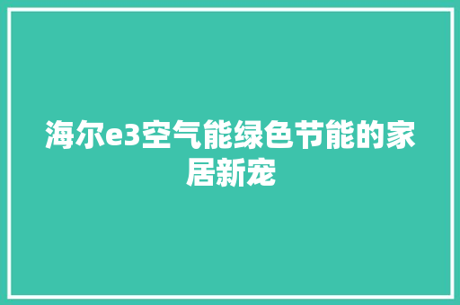 海尔e3空气能绿色节能的家居新宠