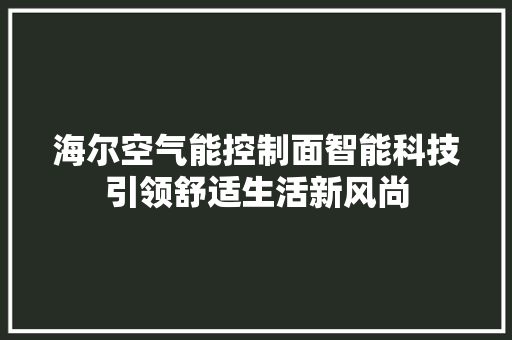 海尔空气能控制面智能科技引领舒适生活新风尚 家电维修