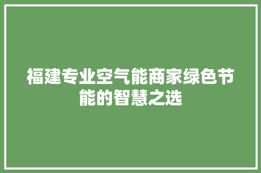 福建专业空气能商家绿色节能的智慧之选