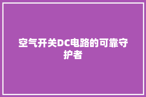 空气开关DC电路的可靠守护者