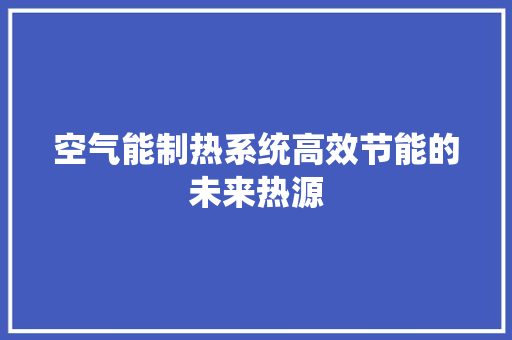 空气能制热系统高效节能的未来热源