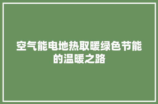 空气能电地热取暖绿色节能的温暖之路