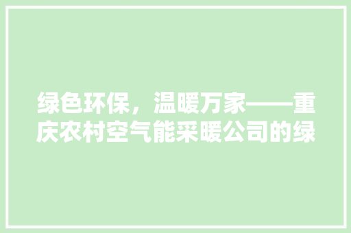 绿色环保，温暖万家——重庆农村空气能采暖公司的绿色革命