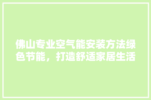 佛山专业空气能安装方法绿色节能，打造舒适家居生活 厨房维修