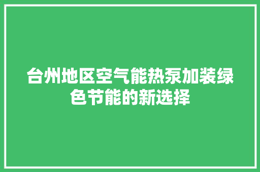 台州地区空气能热泵加装绿色节能的新选择