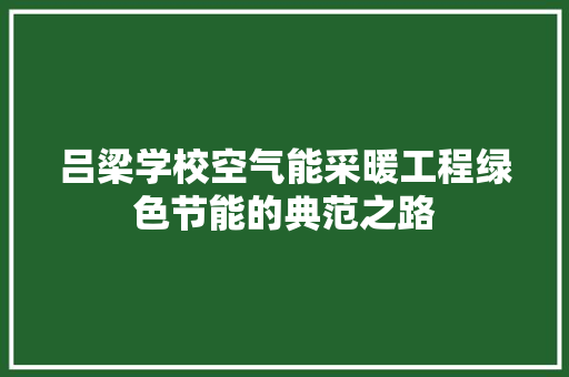 吕梁学校空气能采暖工程绿色节能的典范之路