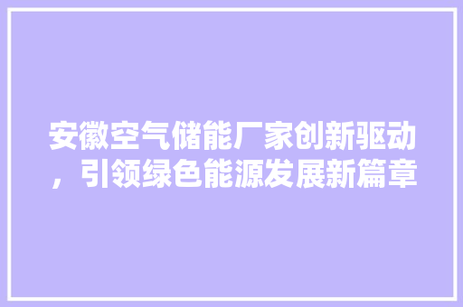 安徽空气储能厂家创新驱动，引领绿色能源发展新篇章