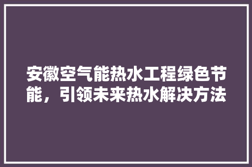安徽空气能热水工程绿色节能，引领未来热水解决方法