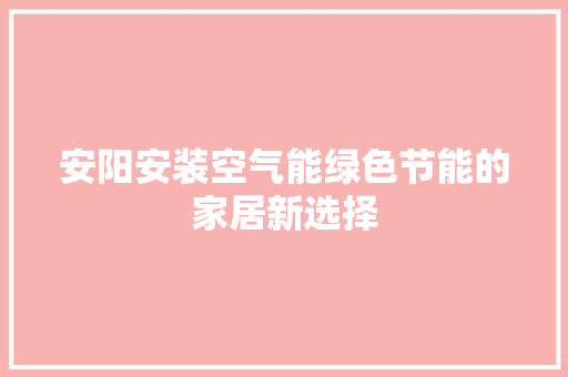 安阳安装空气能绿色节能的家居新选择