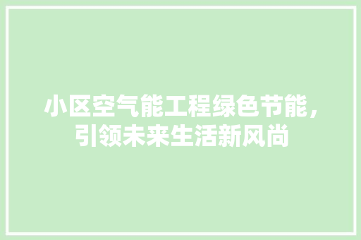 小区空气能工程绿色节能，引领未来生活新风尚