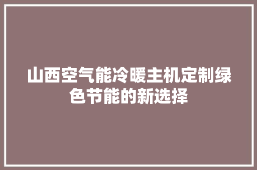 山西空气能冷暖主机定制绿色节能的新选择