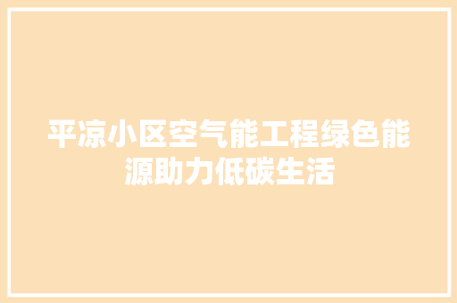 平凉小区空气能工程绿色能源助力低碳生活