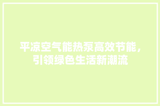 平凉空气能热泵高效节能，引领绿色生活新潮流