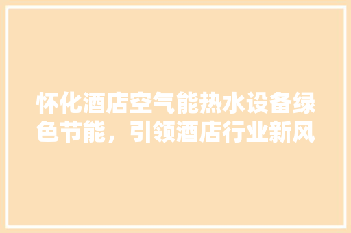 怀化酒店空气能热水设备绿色节能，引领酒店行业新风尚
