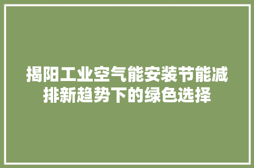 揭阳工业空气能安装节能减排新趋势下的绿色选择