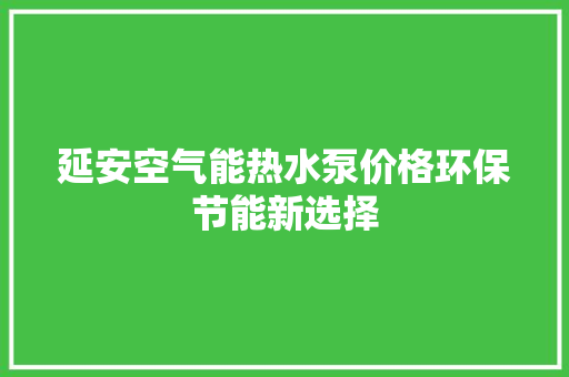 延安空气能热水泵价格环保节能新选择