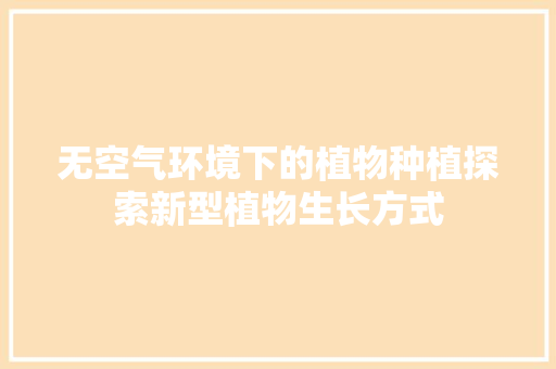 无空气环境下的植物种植探索新型植物生长方式 汽车维修