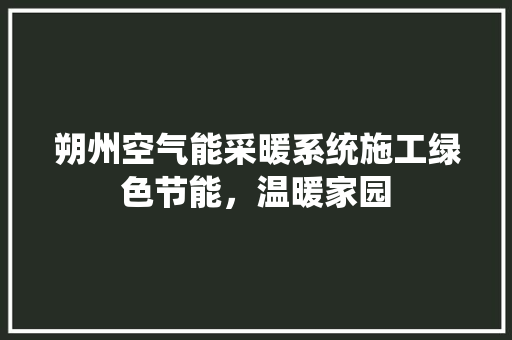 朔州空气能采暖系统施工绿色节能，温暖家园 综合便民