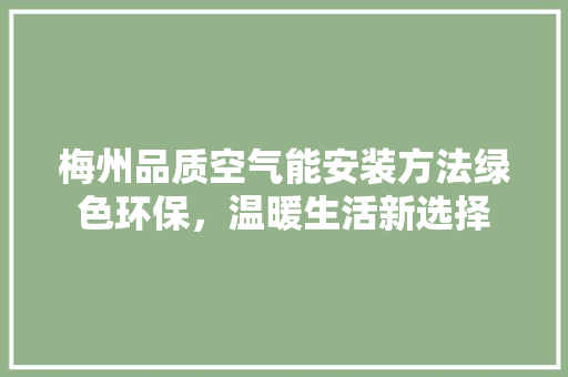 梅州品质空气能安装方法绿色环保，温暖生活新选择 汽车维修