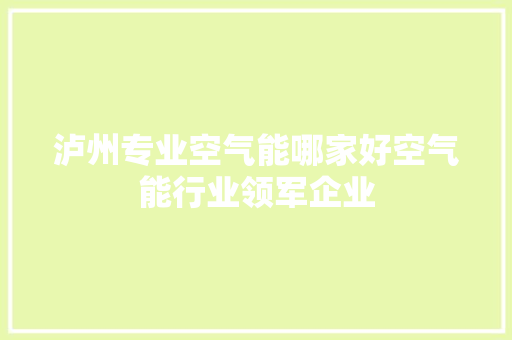 泸州专业空气能哪家好空气能行业领军企业