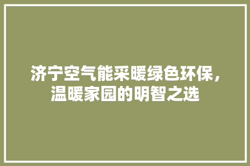 济宁空气能采暖绿色环保，温暖家园的明智之选 墙体维修