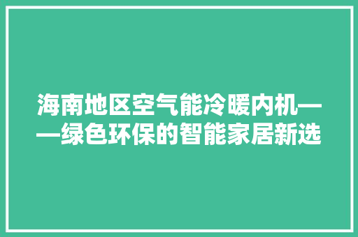 海南地区空气能冷暖内机——绿色环保的智能家居新选择 汽车维修