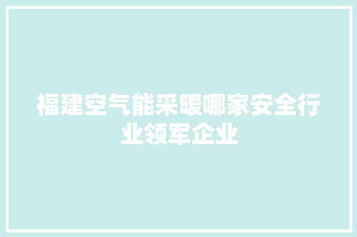 福建空气能采暖哪家安全行业领军企业