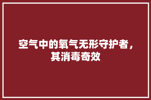 空气中的氧气无形守护者，其消毒奇效