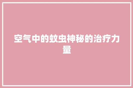 空气中的蚊虫神秘的治疗力量