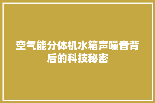 空气能分体机水箱声噪音背后的科技秘密