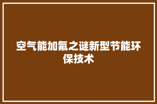 空气能加氟之谜新型节能环保技术 汽车维修