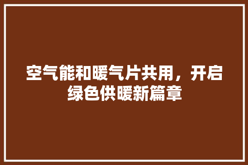 空气能和暖气片共用，开启绿色供暖新篇章